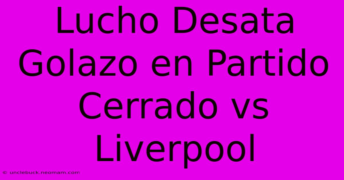 Lucho Desata Golazo En Partido Cerrado Vs Liverpool 