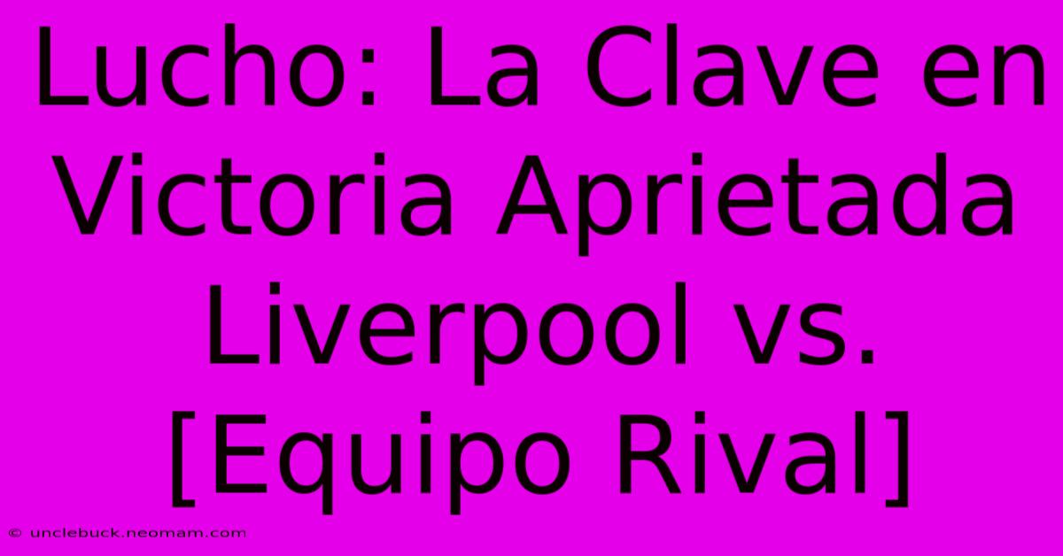 Lucho: La Clave En Victoria Aprietada Liverpool Vs. [Equipo Rival]