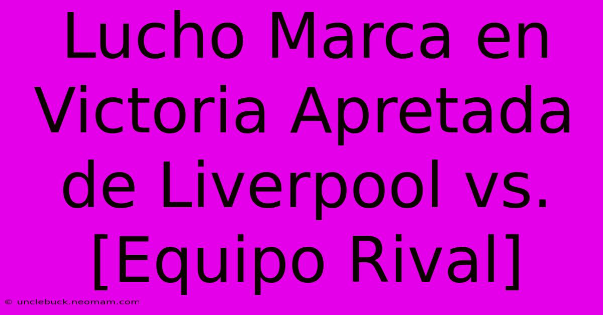 Lucho Marca En Victoria Apretada De Liverpool Vs. [Equipo Rival] 