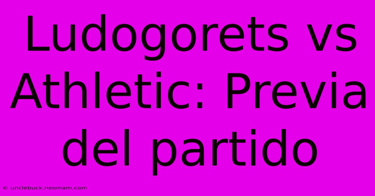 Ludogorets Vs Athletic: Previa Del Partido