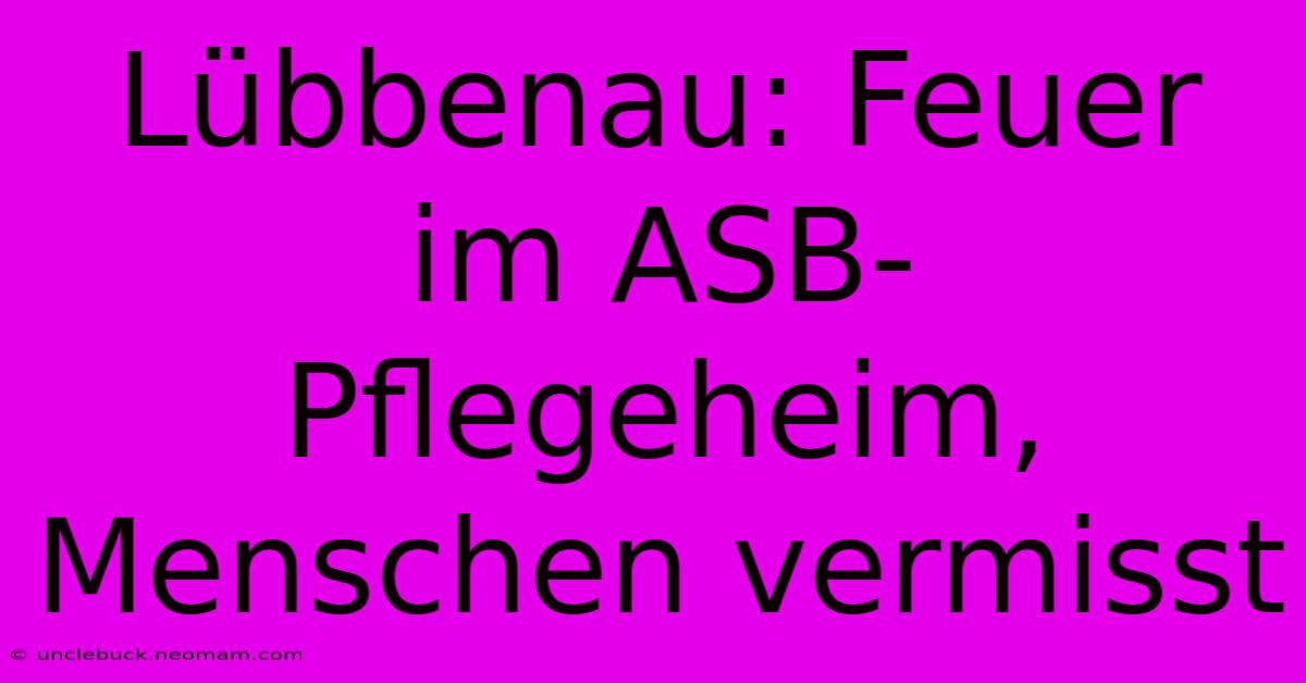 Lübbenau: Feuer Im ASB-Pflegeheim, Menschen Vermisst