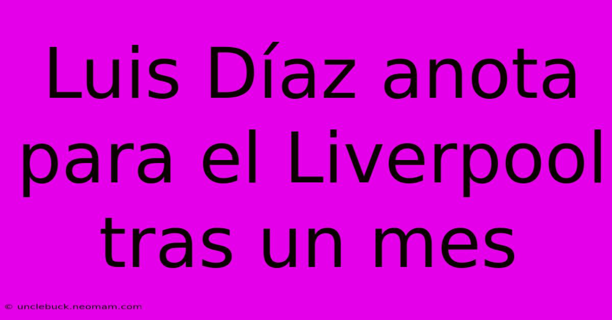 Luis Díaz Anota Para El Liverpool Tras Un Mes