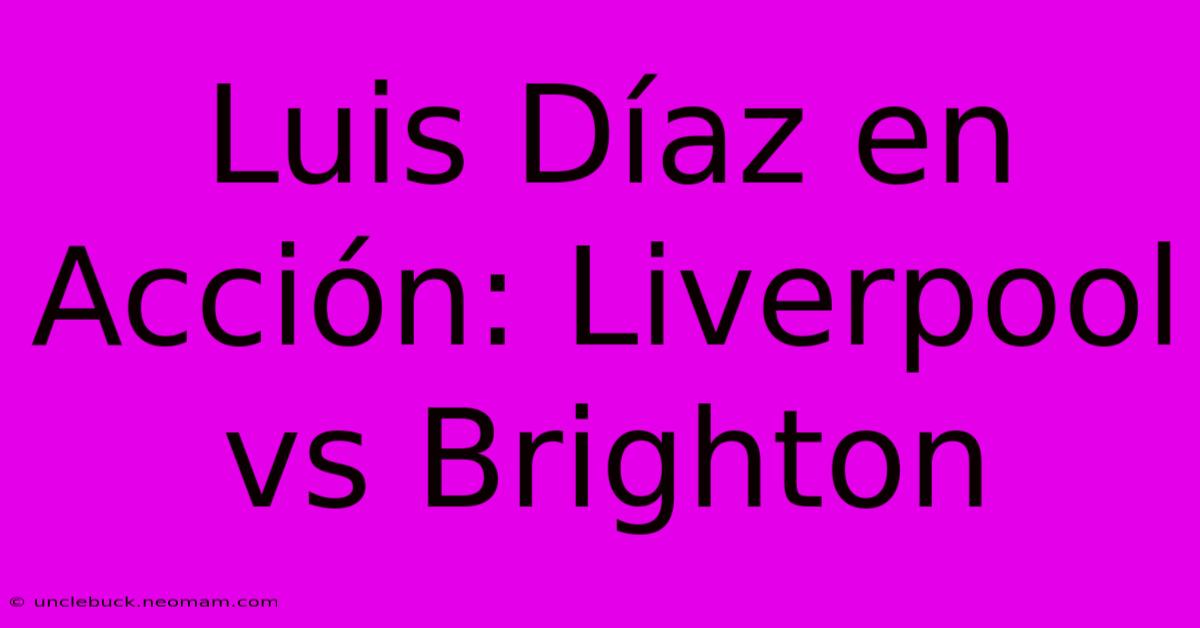 Luis Díaz En Acción: Liverpool Vs Brighton