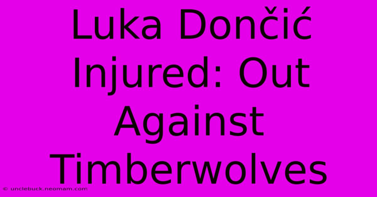 Luka Dončić Injured: Out Against Timberwolves