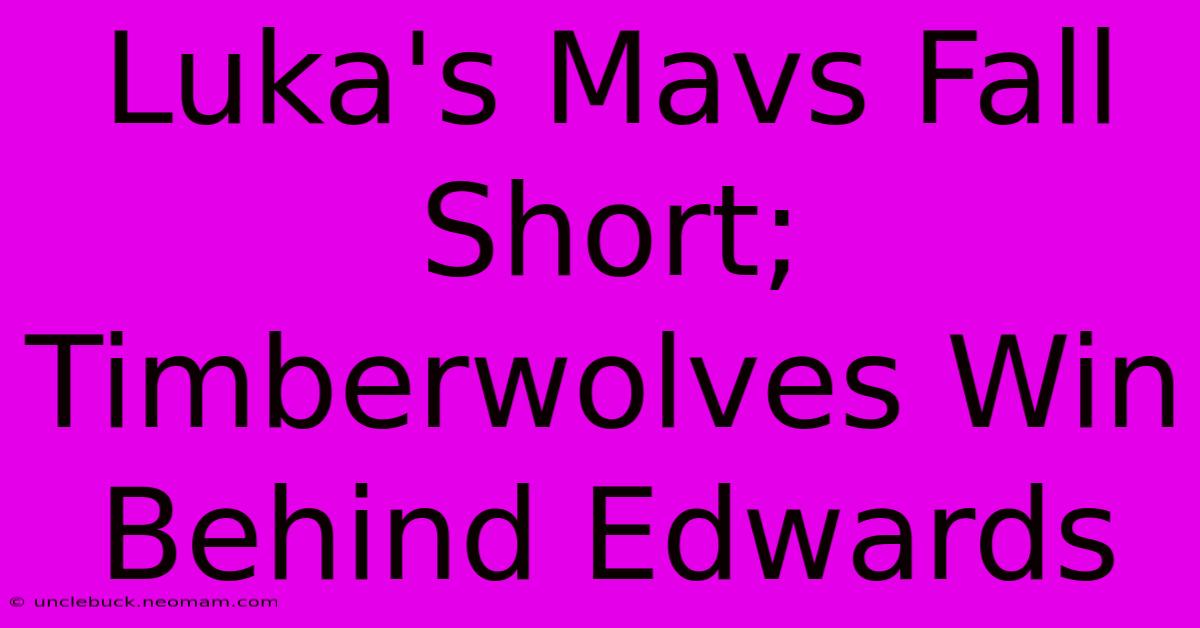 Luka's Mavs Fall Short; Timberwolves Win Behind Edwards