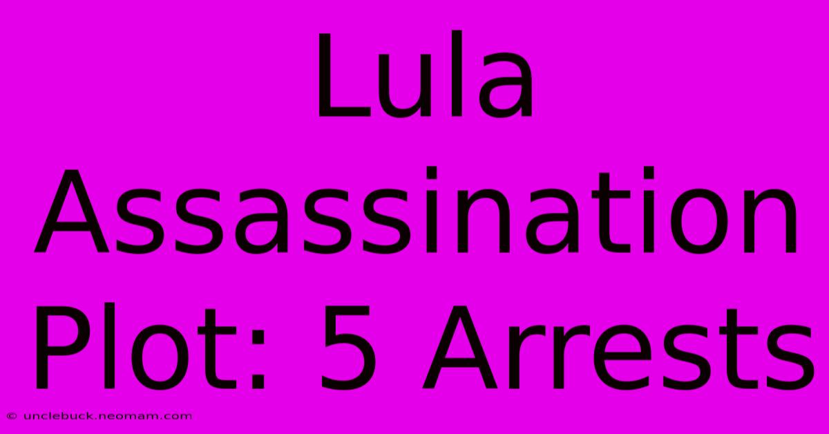 Lula Assassination Plot: 5 Arrests