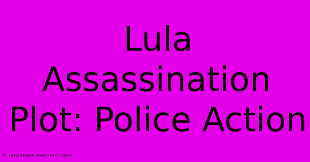 Lula Assassination Plot: Police Action