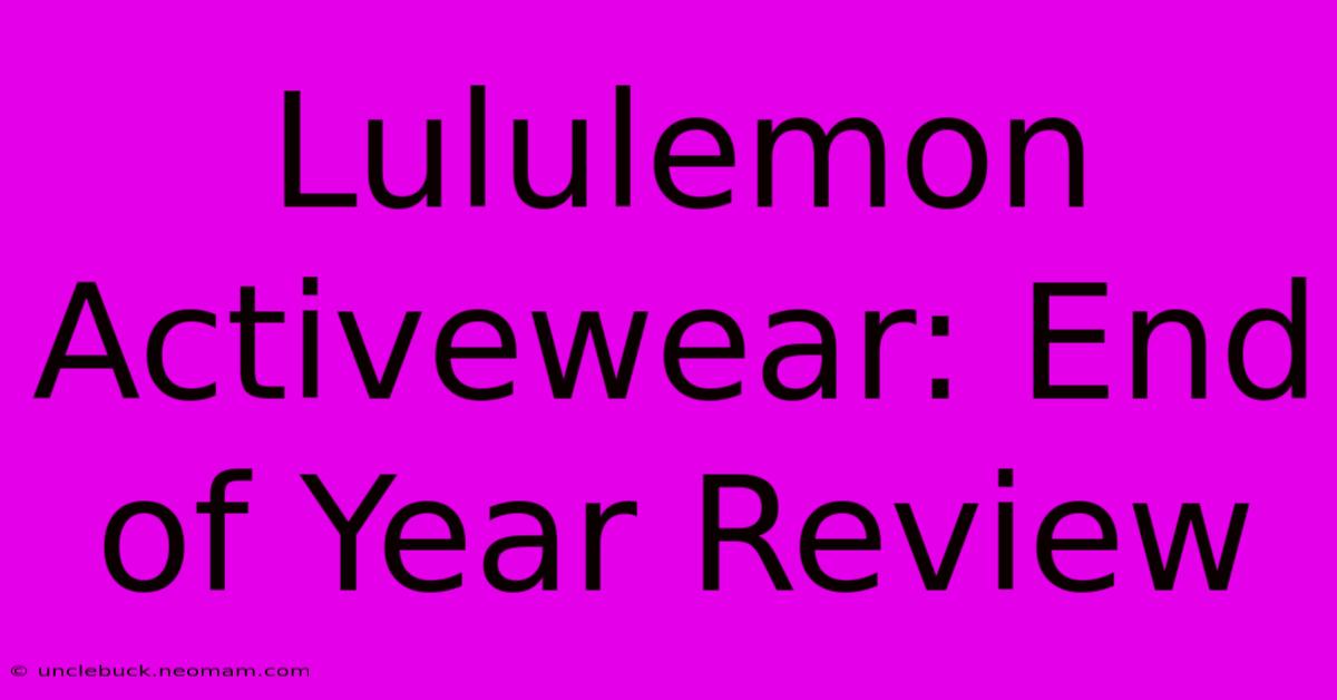 Lululemon Activewear: End Of Year Review