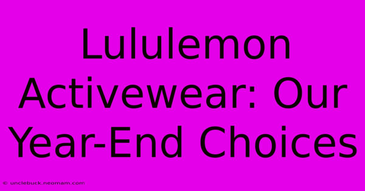 Lululemon Activewear: Our Year-End Choices