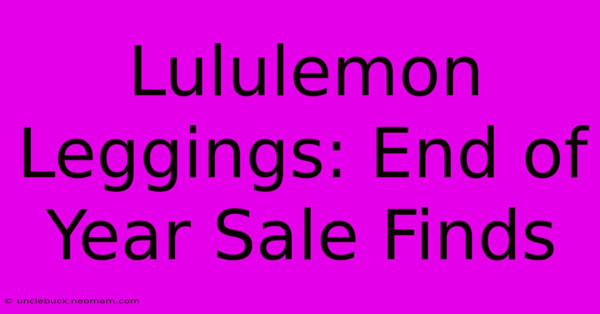 Lululemon Leggings: End Of Year Sale Finds