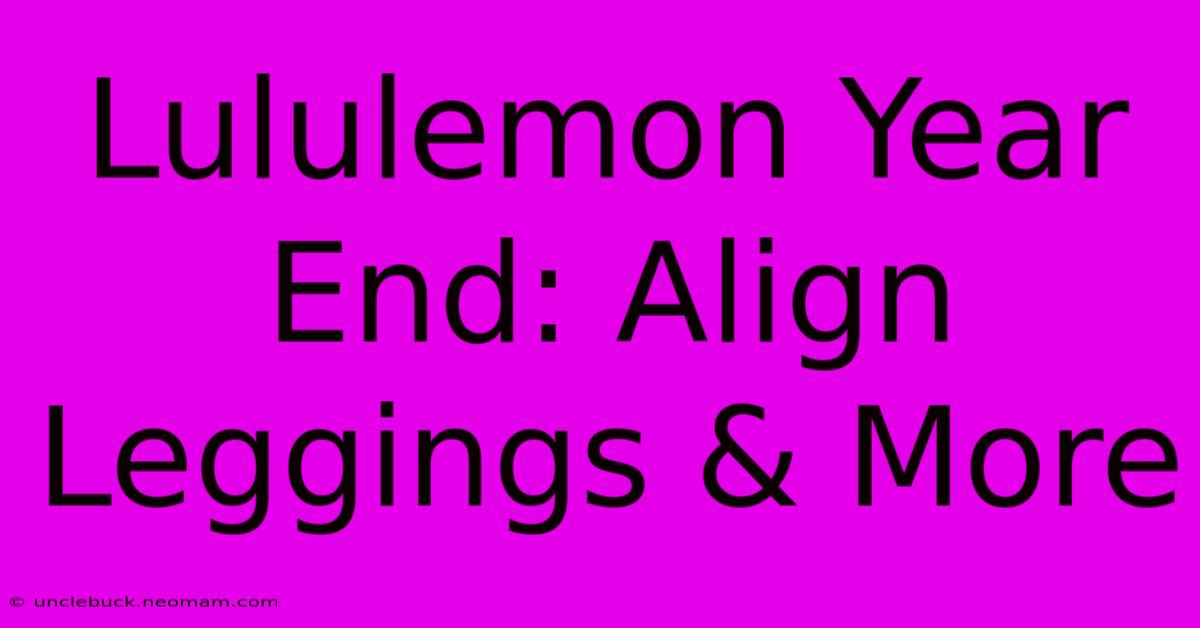 Lululemon Year End: Align Leggings & More