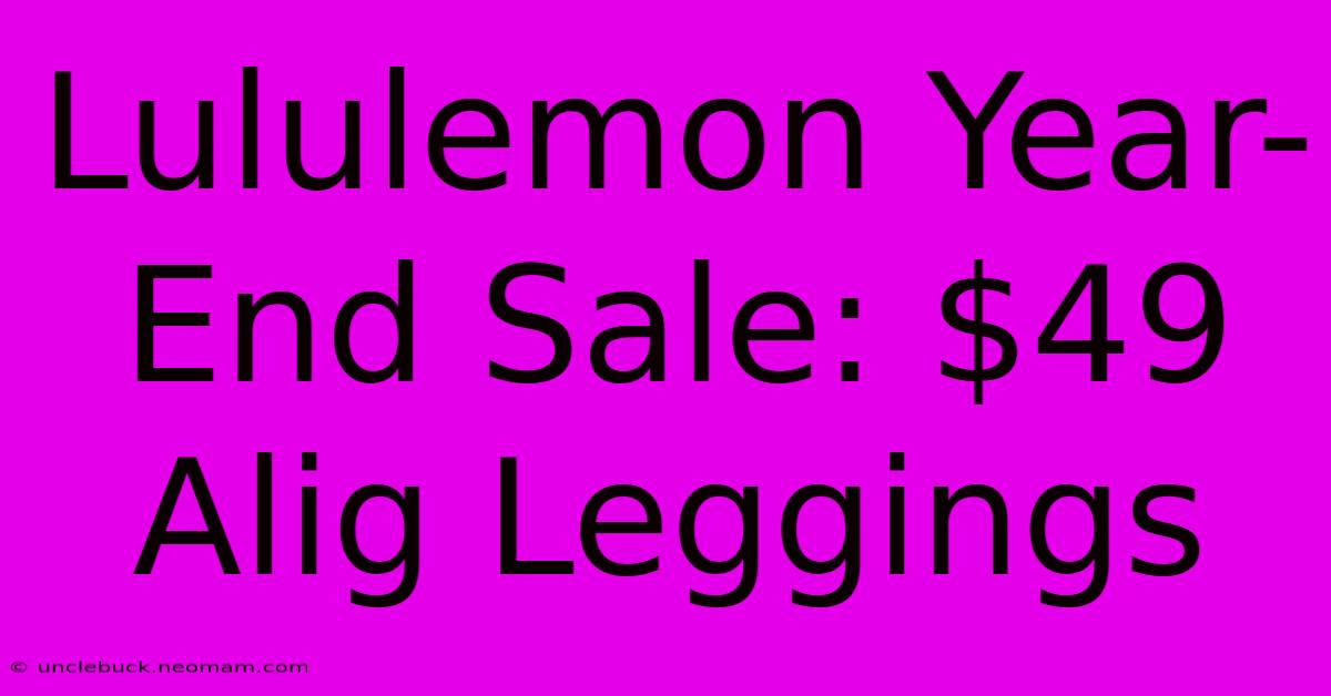 Lululemon Year-End Sale: $49 Alig Leggings