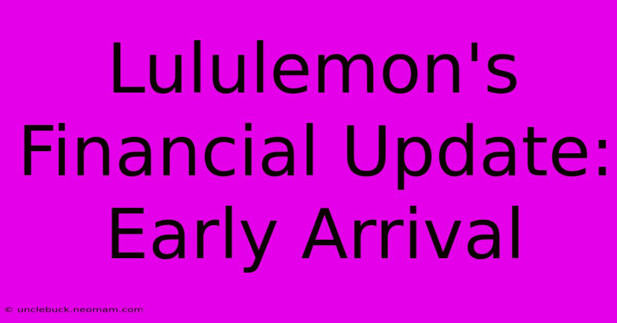 Lululemon's Financial Update: Early Arrival