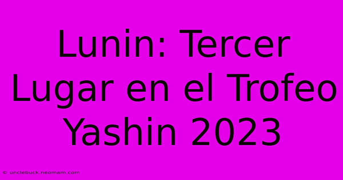 Lunin: Tercer Lugar En El Trofeo Yashin 2023 