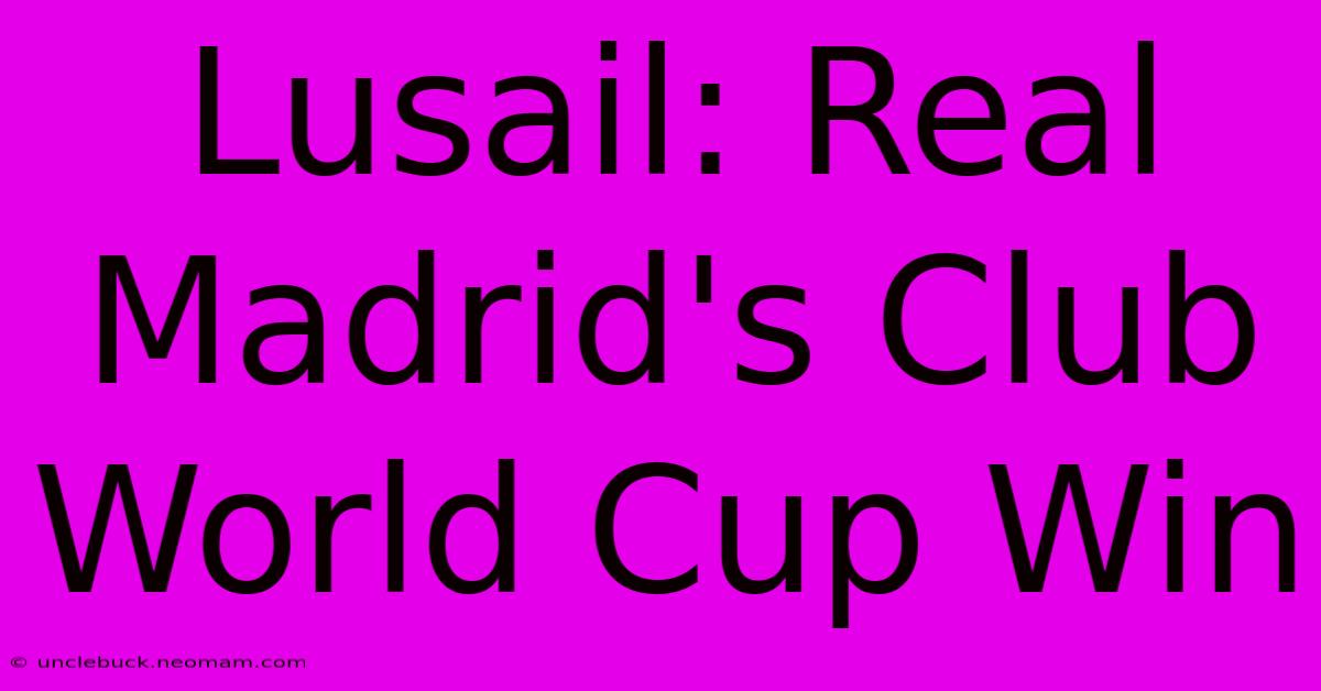 Lusail: Real Madrid's Club World Cup Win