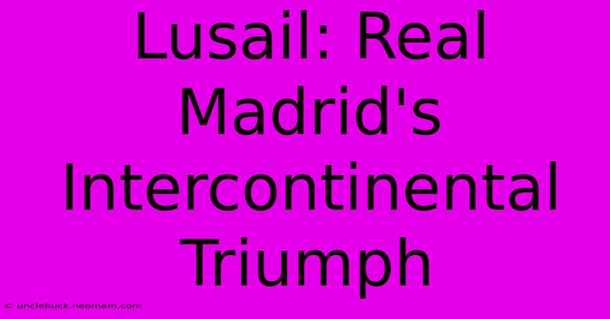 Lusail: Real Madrid's Intercontinental Triumph