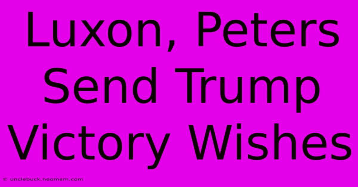 Luxon, Peters Send Trump Victory Wishes 