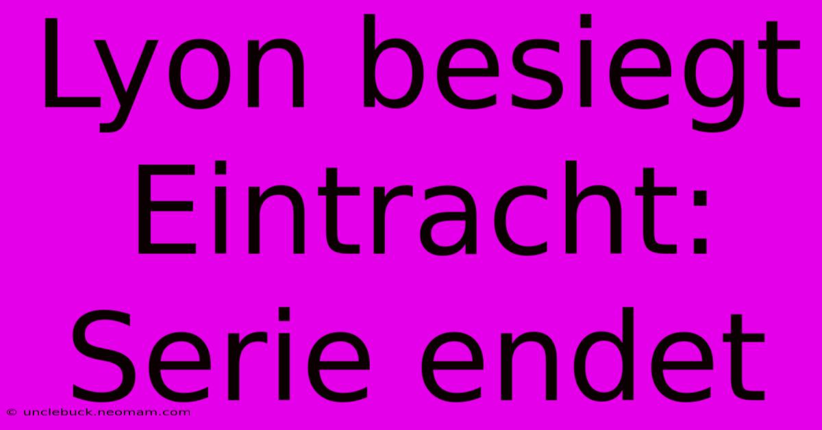 Lyon Besiegt Eintracht: Serie Endet