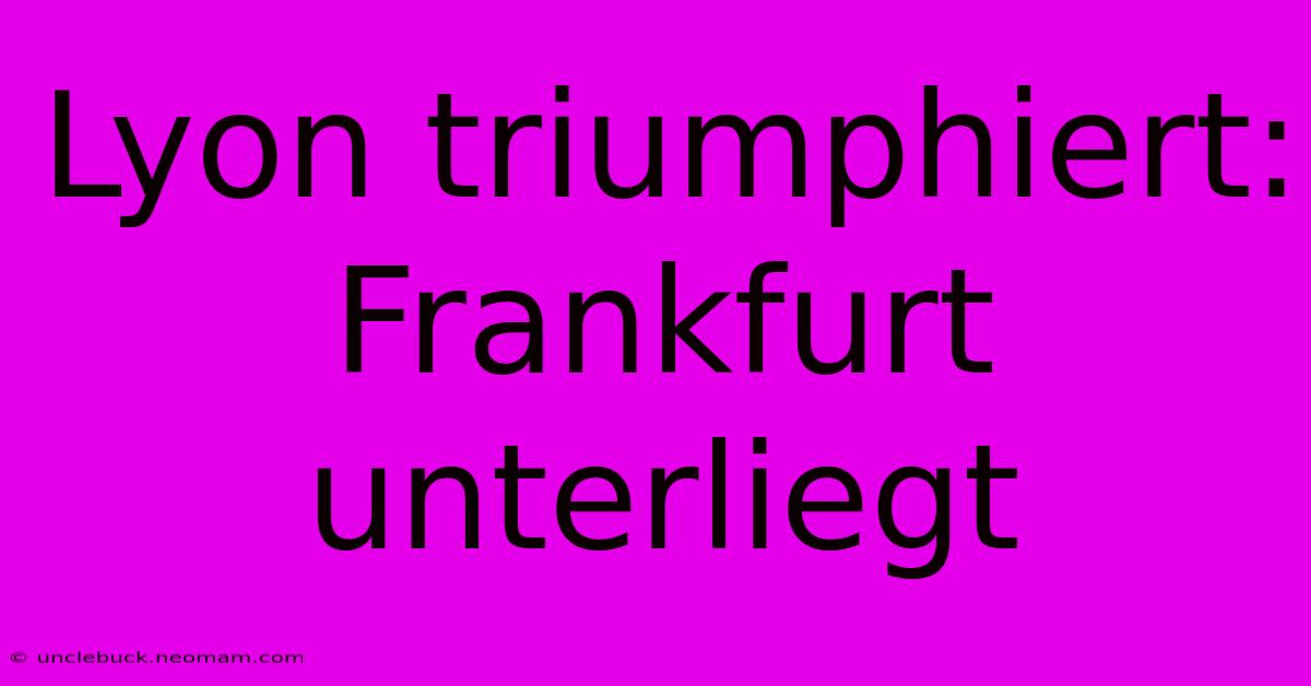 Lyon Triumphiert: Frankfurt Unterliegt