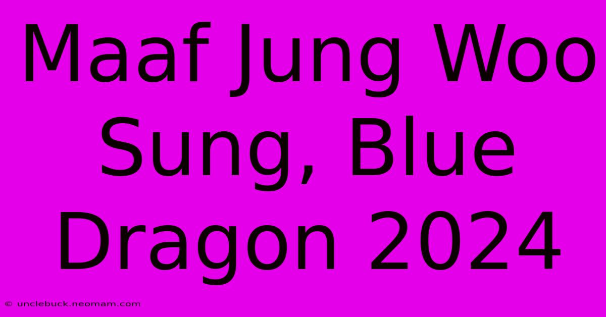 Maaf Jung Woo Sung, Blue Dragon 2024