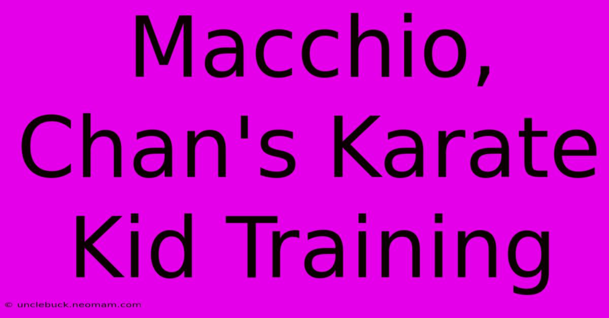 Macchio, Chan's Karate Kid Training