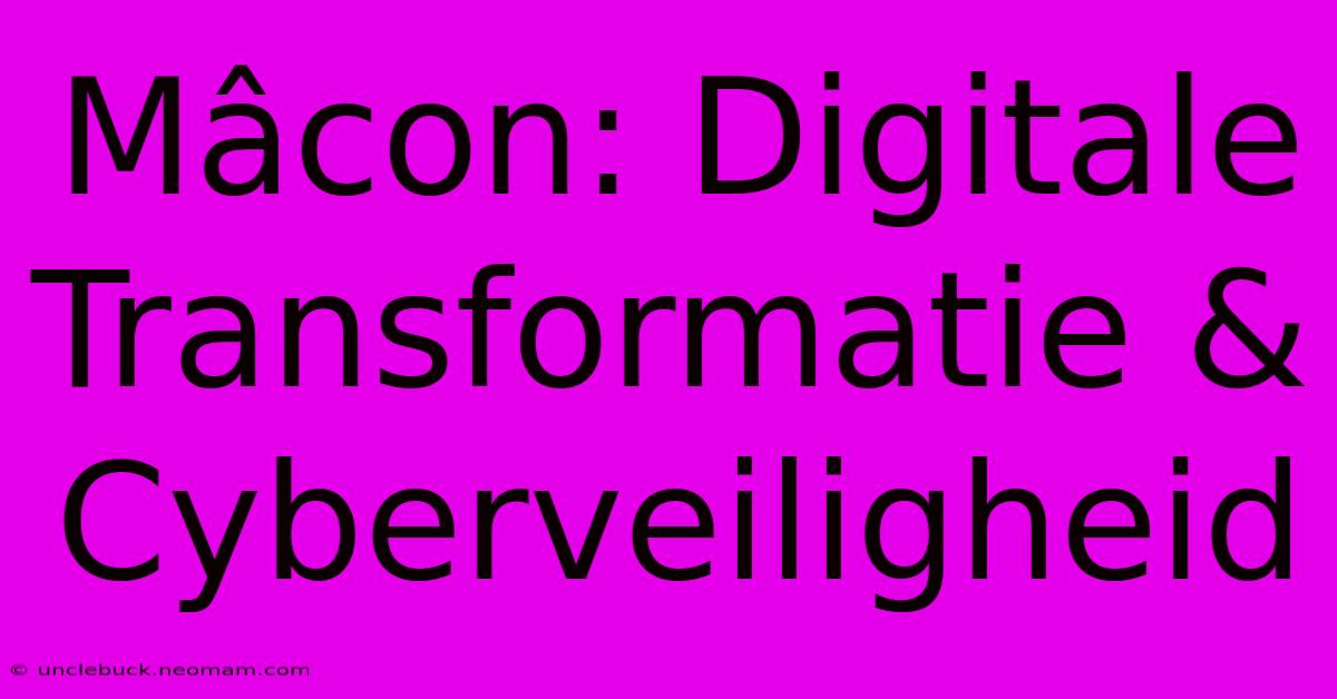 Mâcon: Digitale Transformatie & Cyberveiligheid