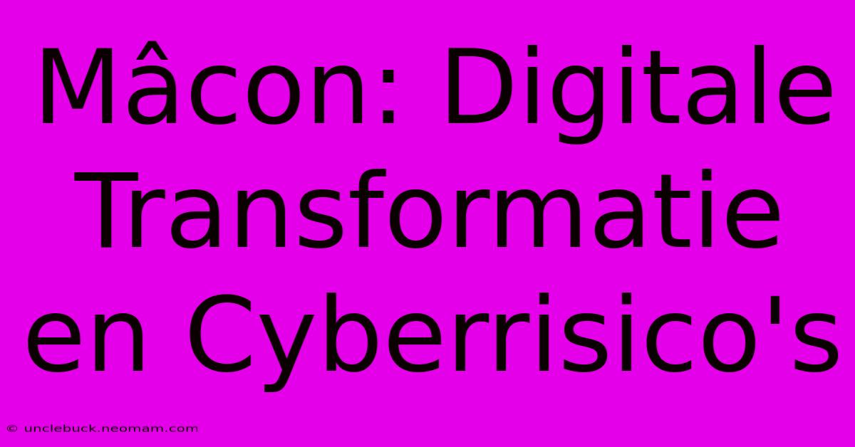 Mâcon: Digitale Transformatie En Cyberrisico's