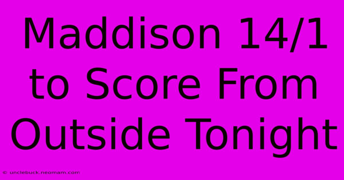 Maddison 14/1 To Score From Outside Tonight