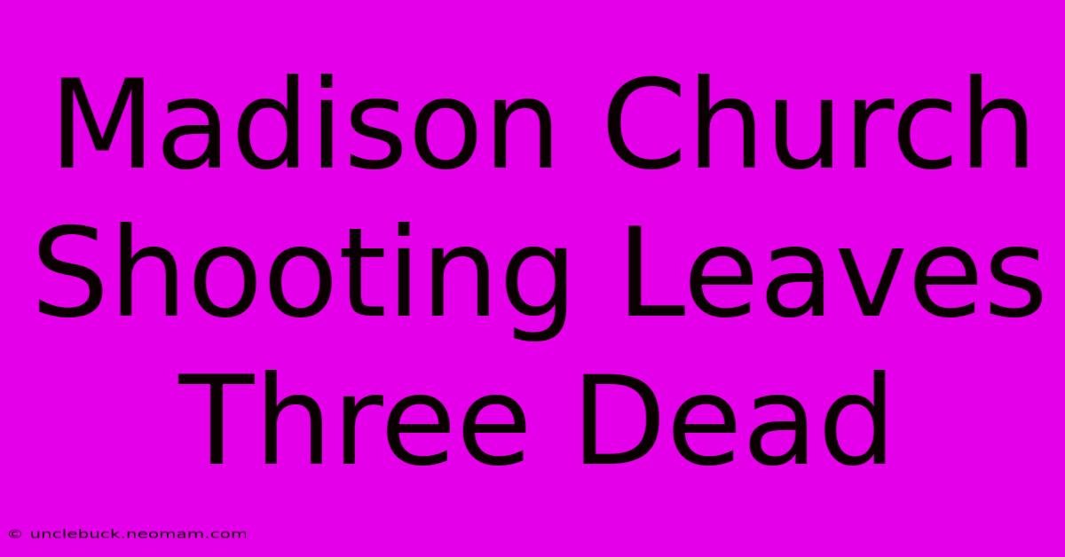 Madison Church Shooting Leaves Three Dead