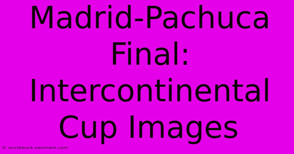 Madrid-Pachuca Final: Intercontinental Cup Images