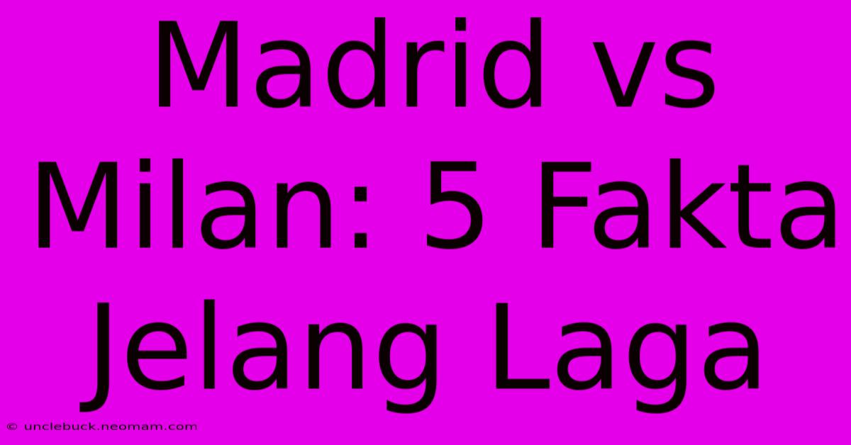 Madrid Vs Milan: 5 Fakta Jelang Laga