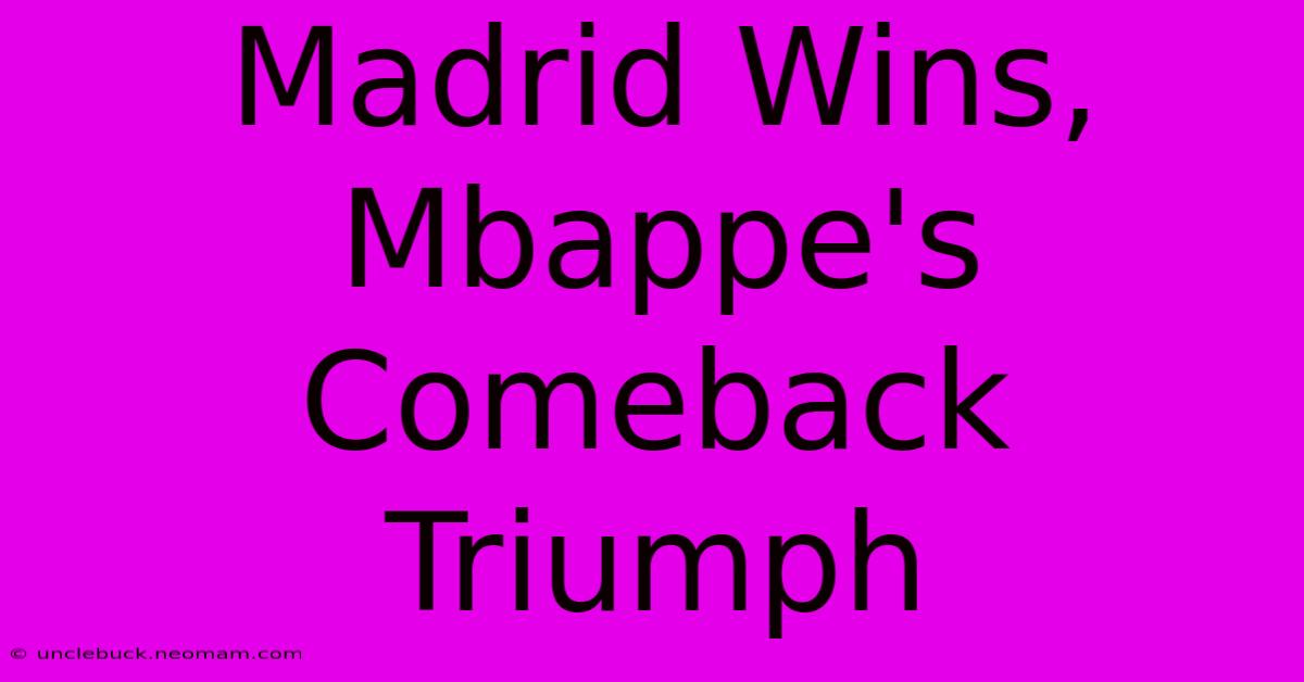 Madrid Wins, Mbappe's Comeback Triumph