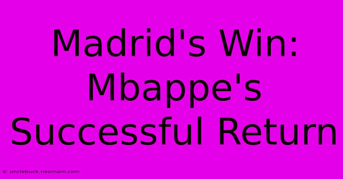 Madrid's Win: Mbappe's Successful Return