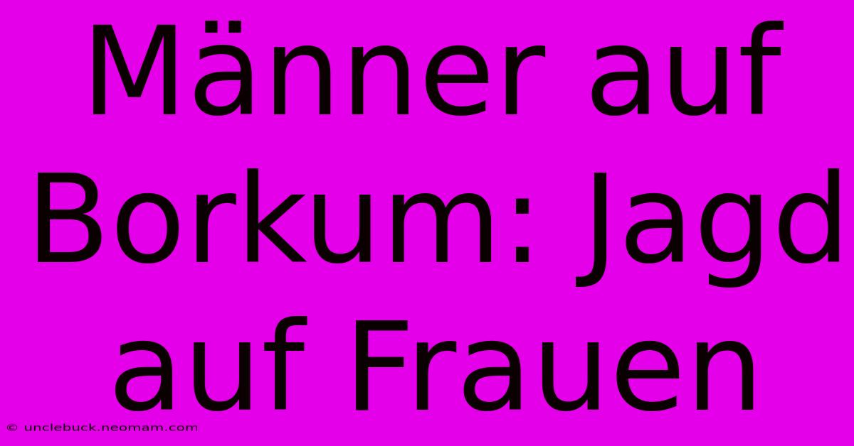 Männer Auf Borkum: Jagd Auf Frauen