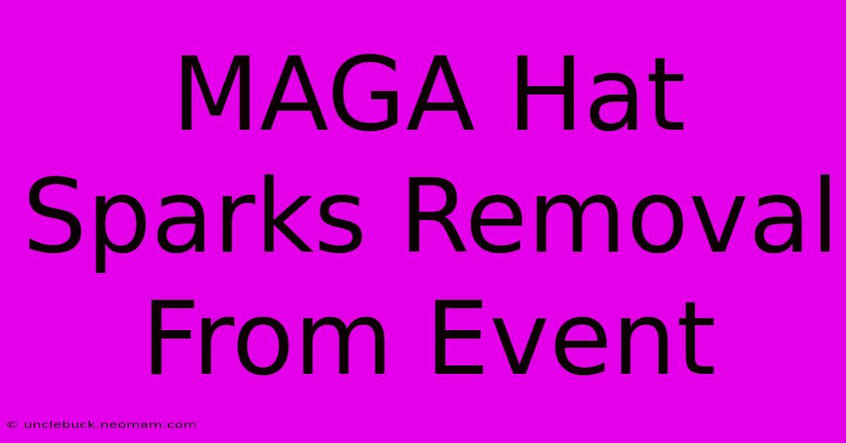 MAGA Hat Sparks Removal From Event