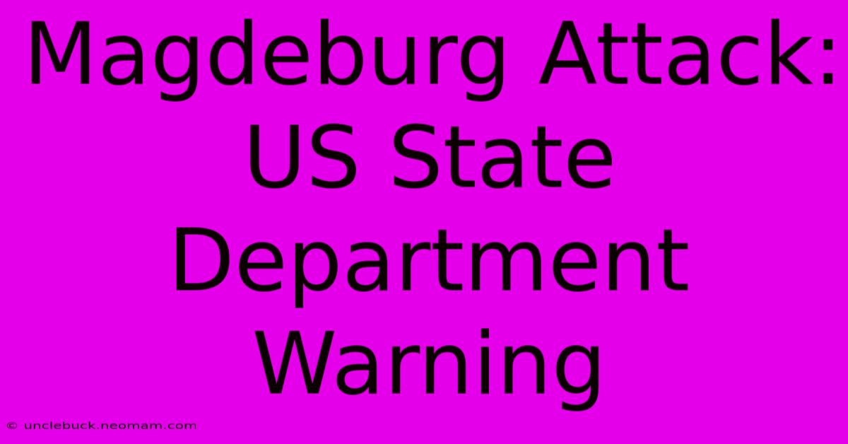 Magdeburg Attack: US State Department Warning