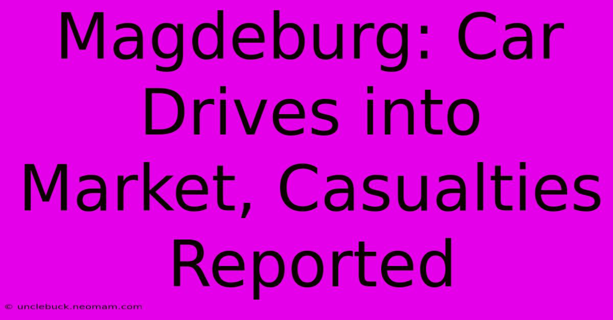 Magdeburg: Car Drives Into Market, Casualties Reported