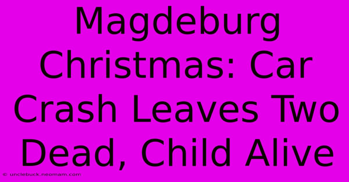 Magdeburg Christmas: Car Crash Leaves Two Dead, Child Alive