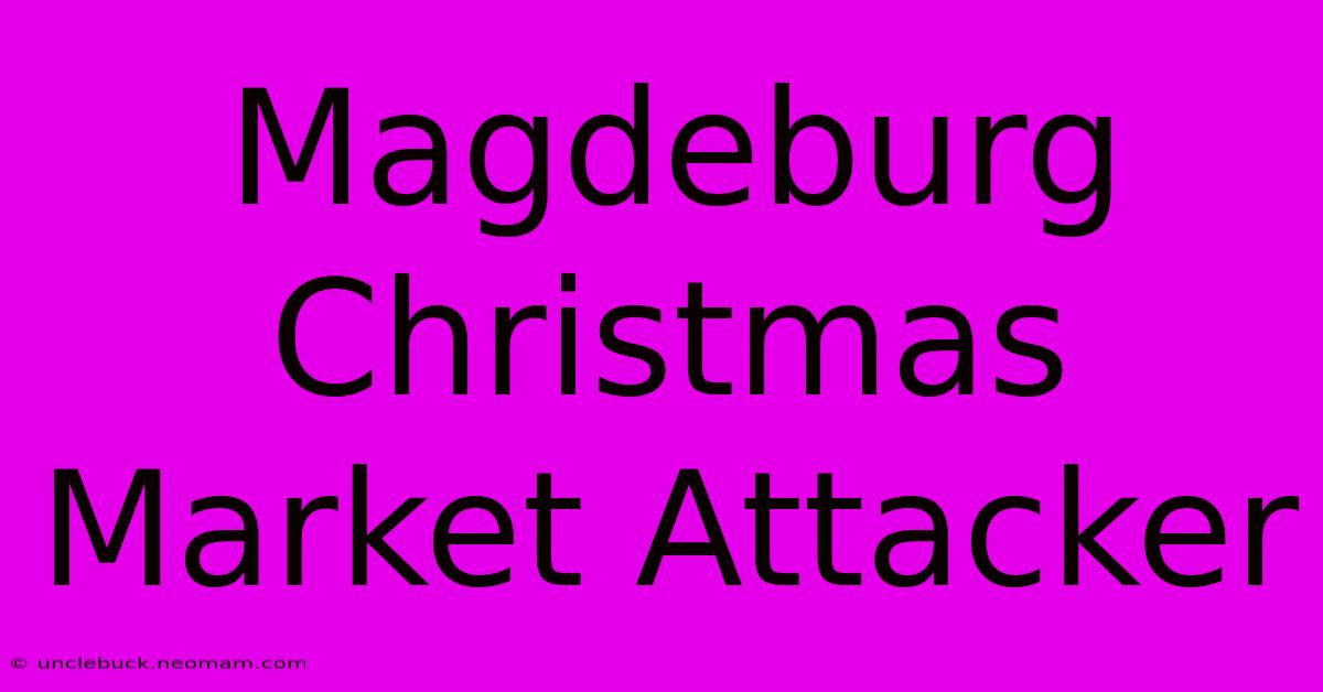 Magdeburg Christmas Market Attacker