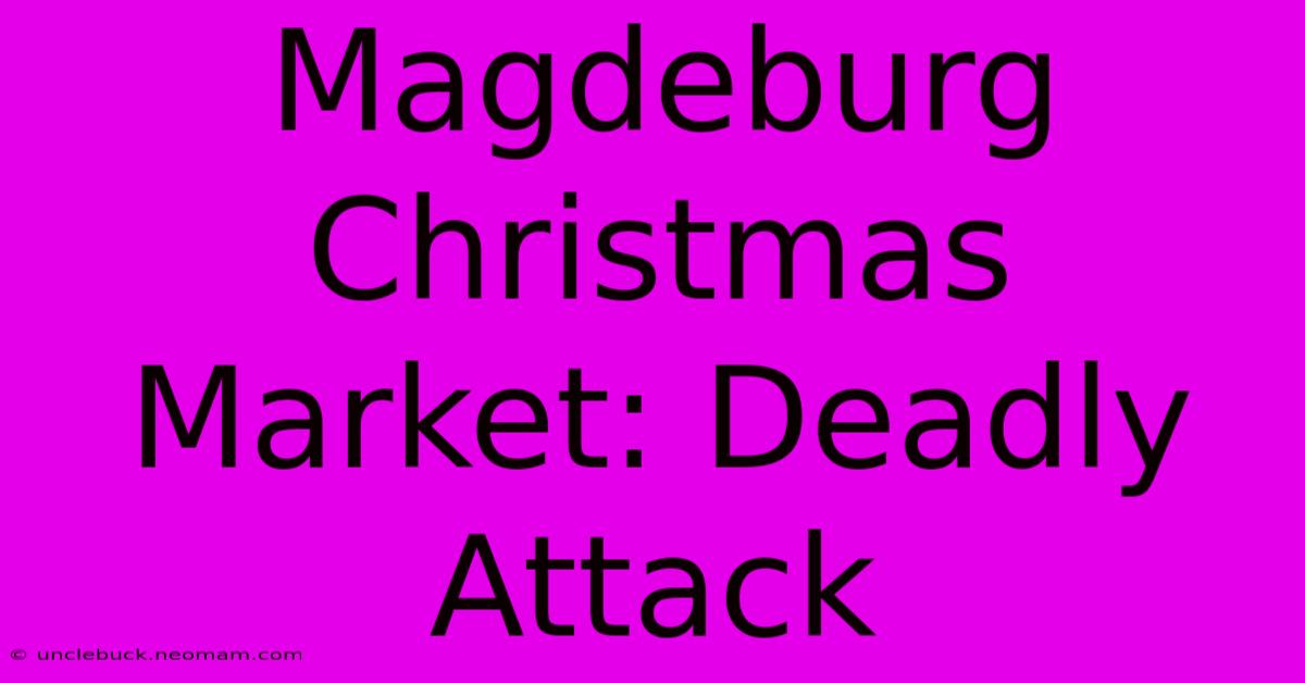 Magdeburg Christmas Market: Deadly Attack