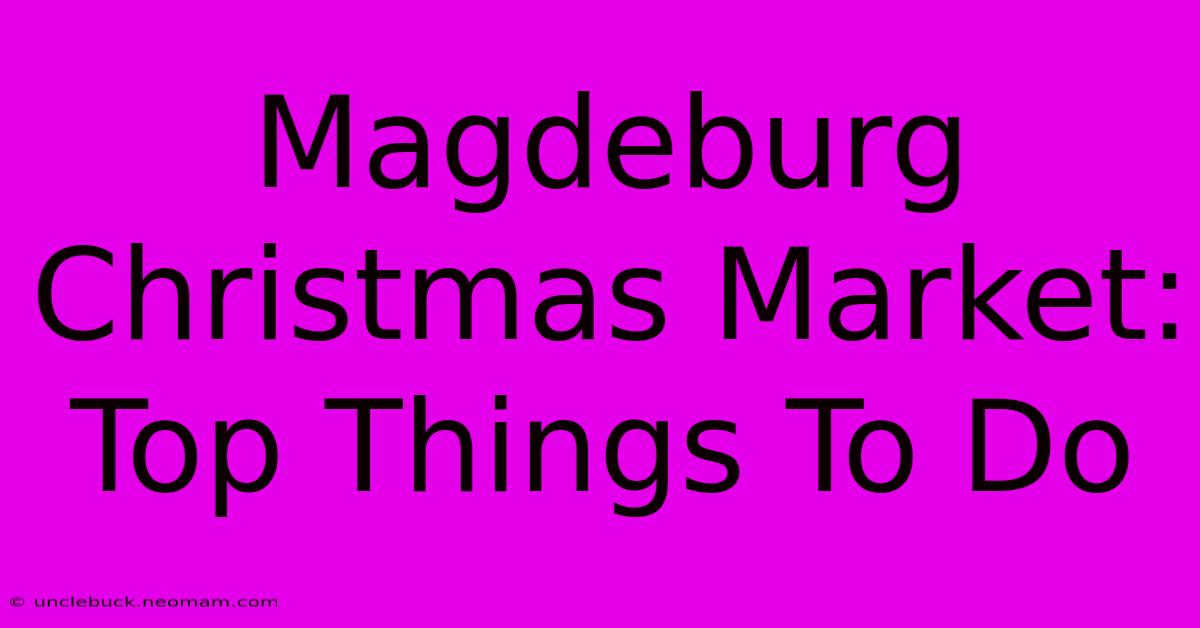 Magdeburg Christmas Market: Top Things To Do