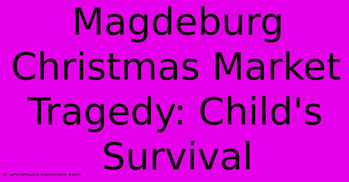 Magdeburg Christmas Market Tragedy: Child's Survival