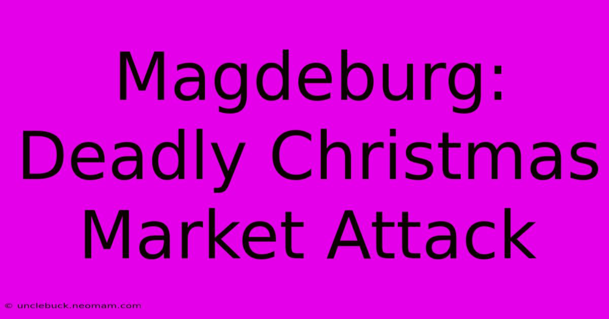 Magdeburg: Deadly Christmas Market Attack