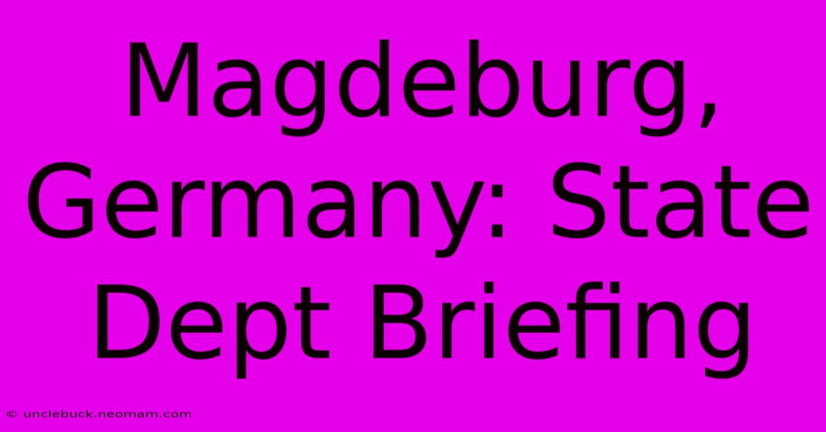 Magdeburg, Germany: State Dept Briefing