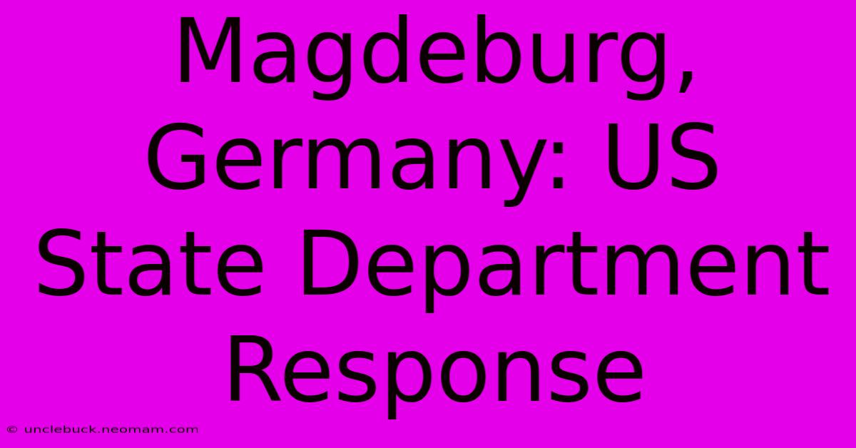 Magdeburg, Germany: US State Department Response