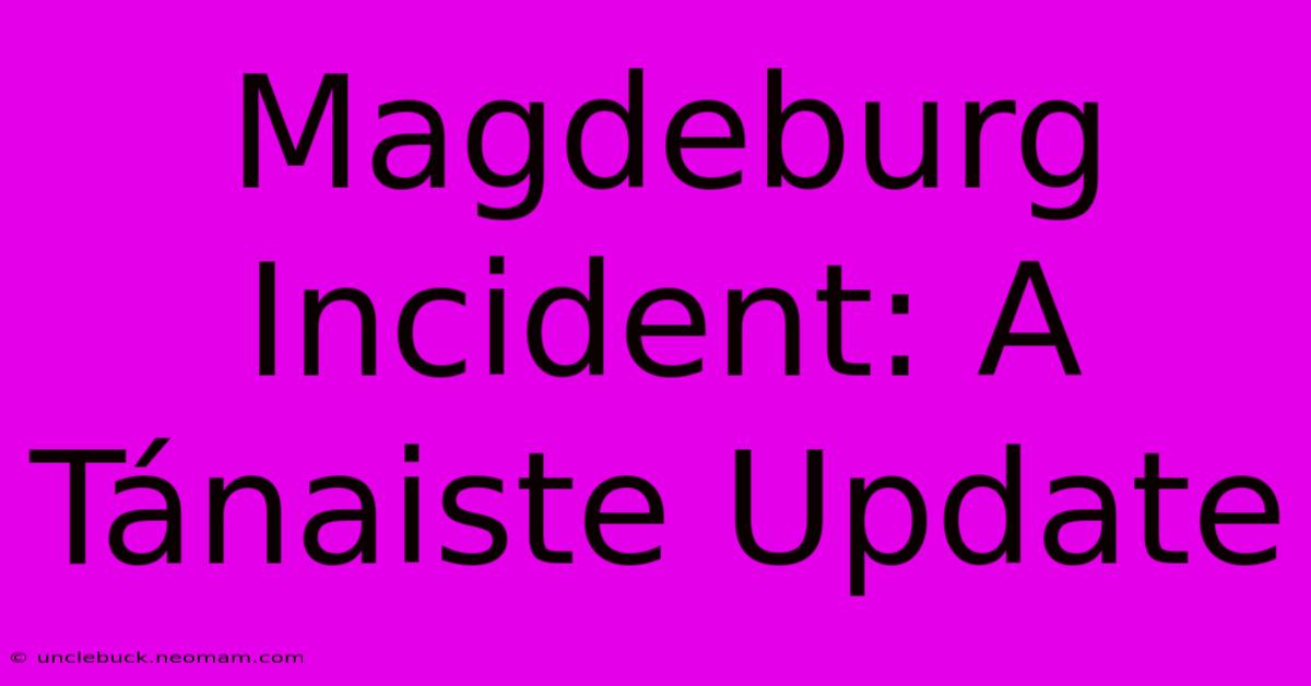 Magdeburg Incident: A Tánaiste Update