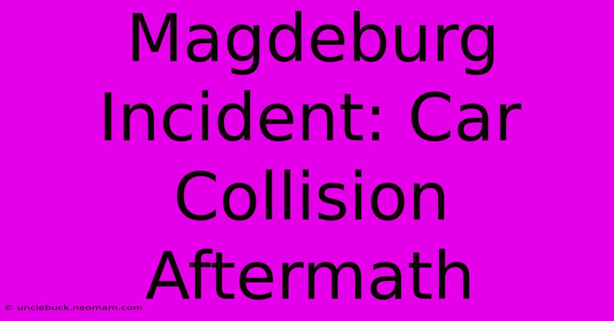 Magdeburg Incident: Car Collision Aftermath