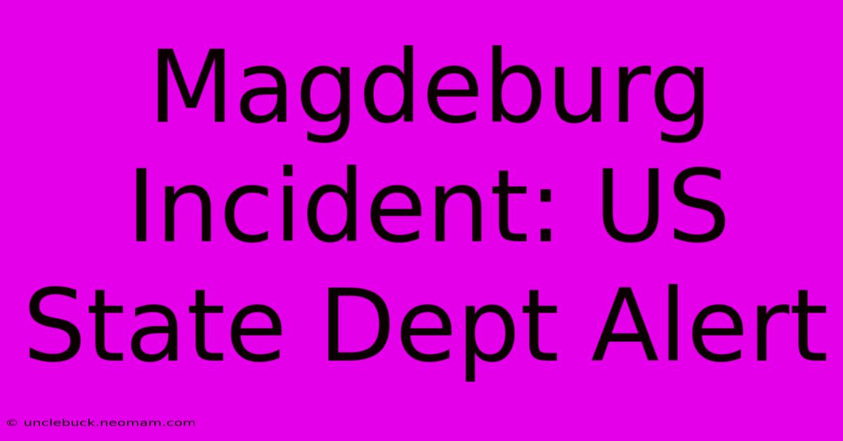 Magdeburg Incident: US State Dept Alert