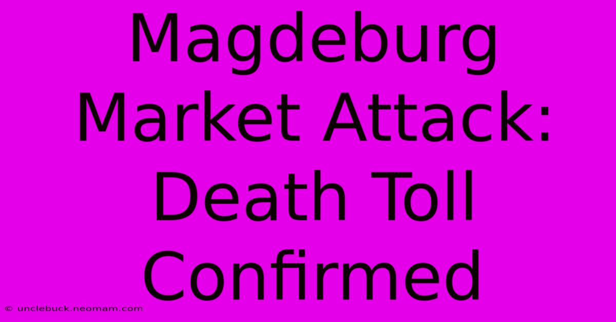 Magdeburg Market Attack: Death Toll Confirmed