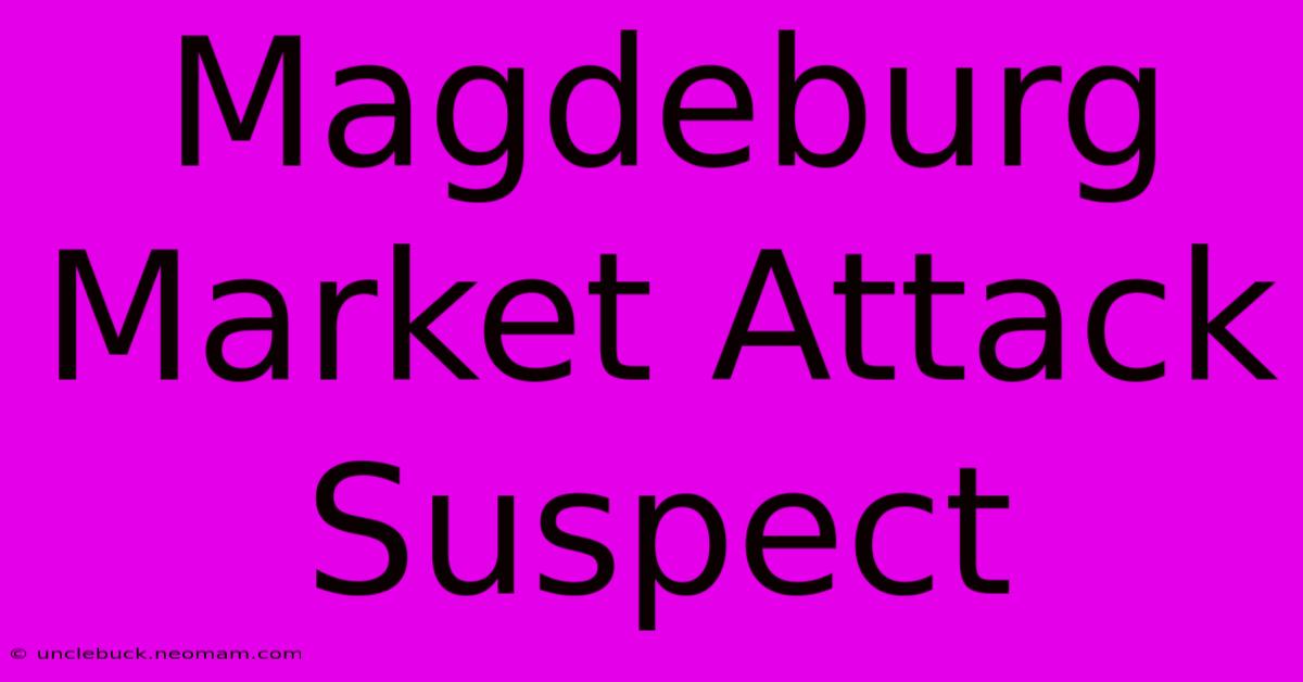 Magdeburg Market Attack Suspect